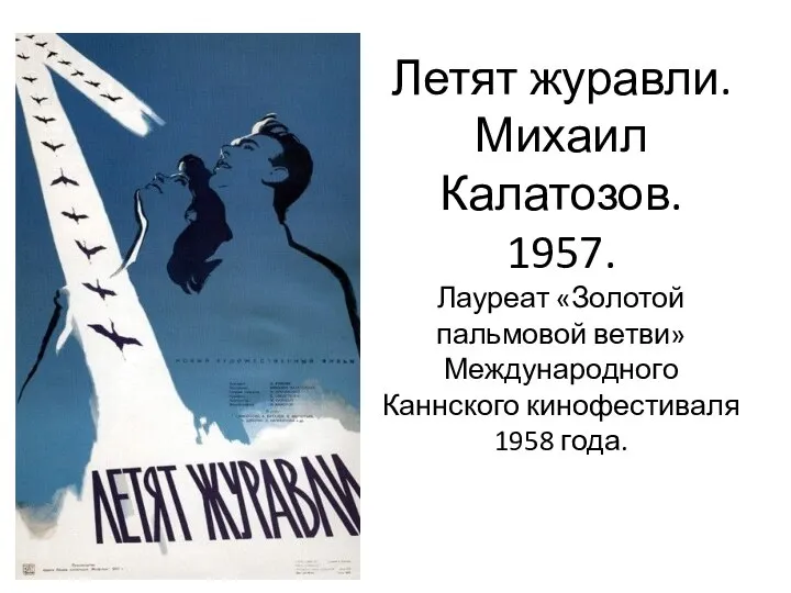 Летят журавли. Михаил Калатозов. 1957. Лауреат «Золотой пальмовой ветви» Международного Каннского кинофестиваля 1958 года.