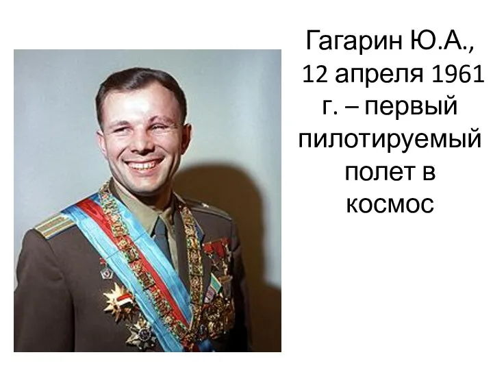 Гагарин Ю.А., 12 апреля 1961 г. – первый пилотируемый полет в космос