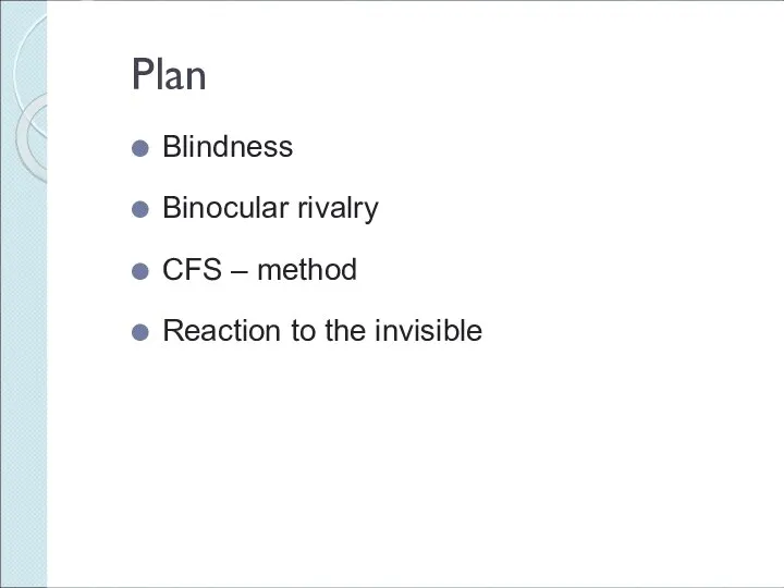 Plan Blindness Binocular rivalry CFS – method Reaction to the invisible