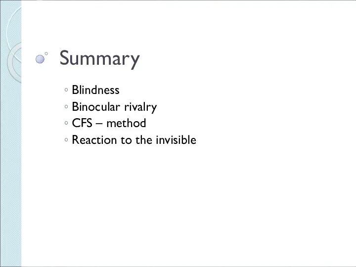 Blindness Binocular rivalry CFS – method Reaction to the invisible Summary