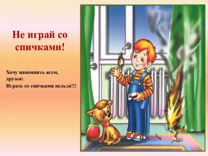 Не играй со спичками! Хочу напомнить всем, друзья: Играть со спичками нельзя!!!