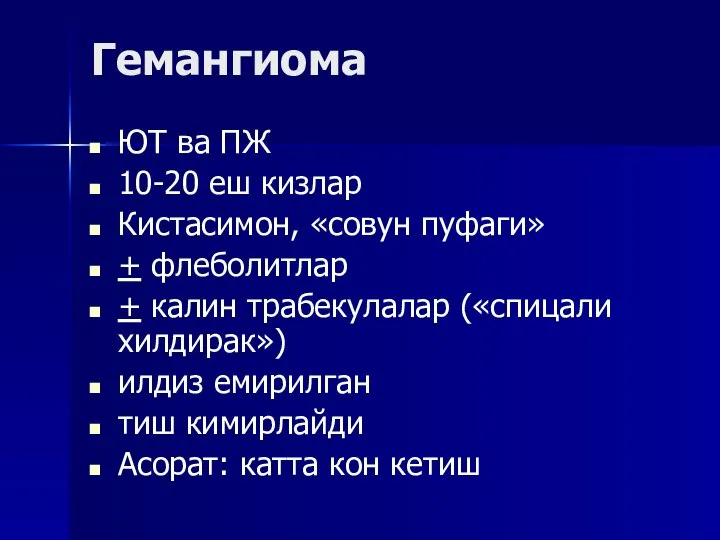 Гемангиома ЮТ ва ПЖ 10-20 еш кизлар Кистасимон, «совун пуфаги» + флеболитлар