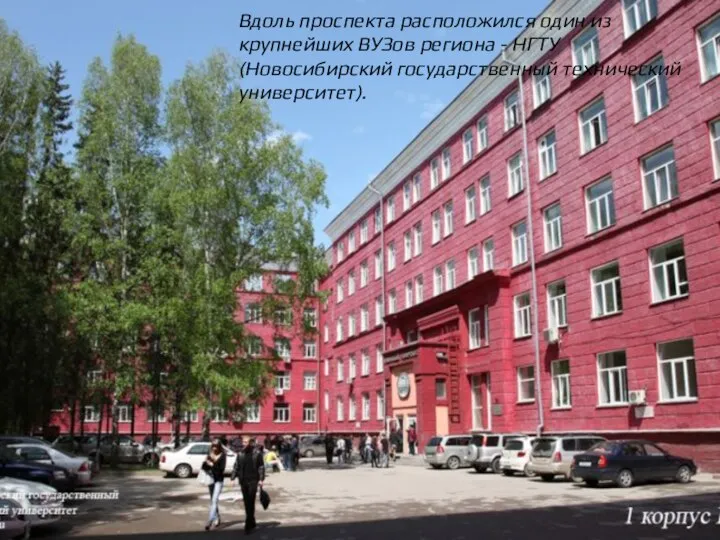 Вдоль проспекта расположился один из крупнейших ВУЗов региона - НГТУ (Новосибирский государственный технический университет).