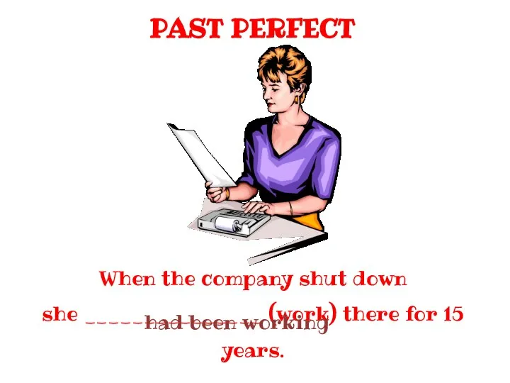 PAST PERFECT When the company shut down she _______________ (work) there for