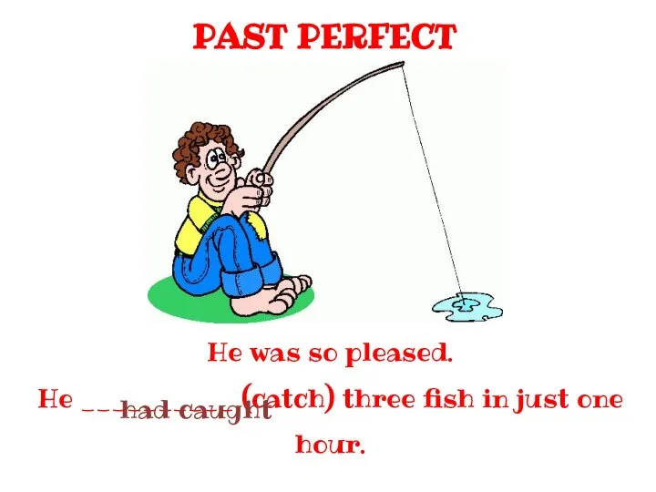 PAST PERFECT He was so pleased. He __________ (catch) three fish in