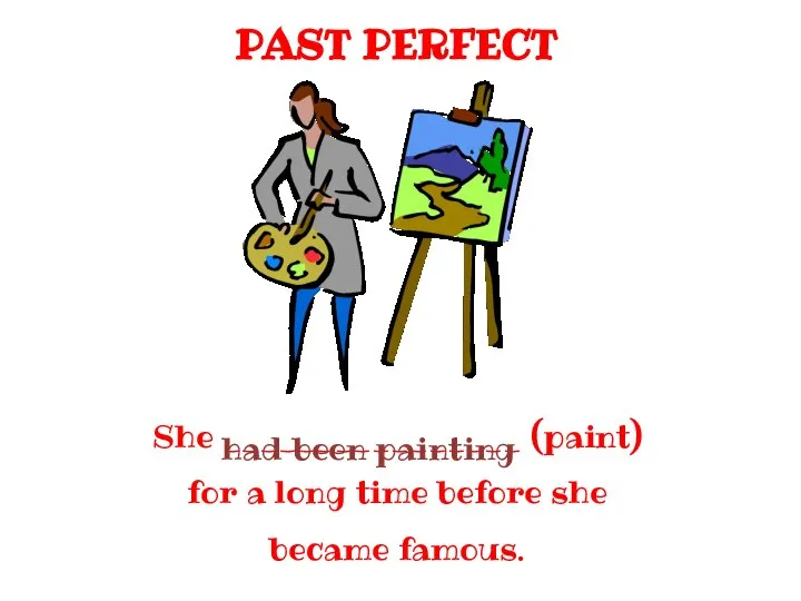 PAST PERFECT She ________________ (paint) for a long time before she became famous. had been painting