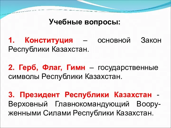 Учебные вопросы: 1. Конституция – основной Закон Республики Казахстан. 2. Герб, Флаг,