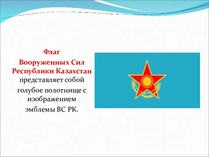 Флаг Вооруженных Сил Республики Казахстан представляет собой голубое полотнище с изображением эмблемы ВС РК.