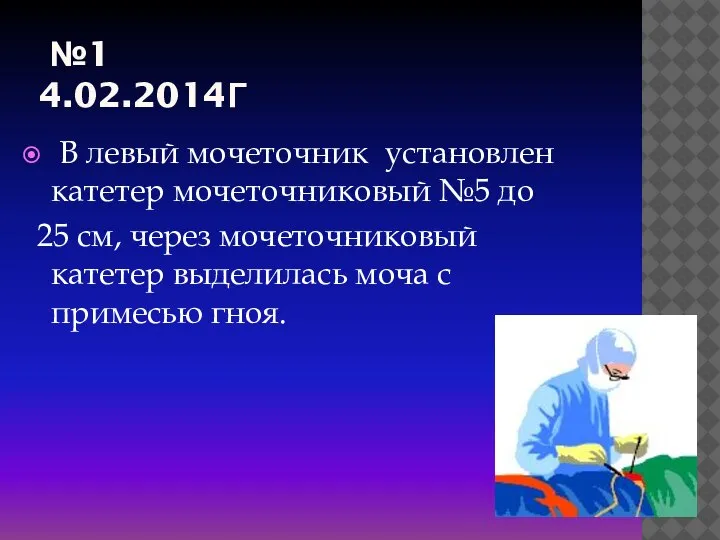 №1 4.02.2014Г В левый мочеточник установлен катетер мочеточниковый №5 до 25 см,