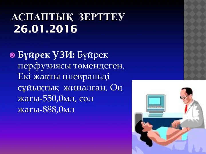 АСПАПТЫҚ ЗЕРТТЕУ 26.01.2016 Бүйрек УЗИ: Бүйрек перфузиясы төмендеген. Екі жақты плевральді сұйықтық