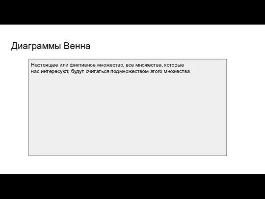 Диаграммы Венна Настоящее или фиктивное множество, все множества, которые нас интересуют, будут считаться подмножеством этого множества