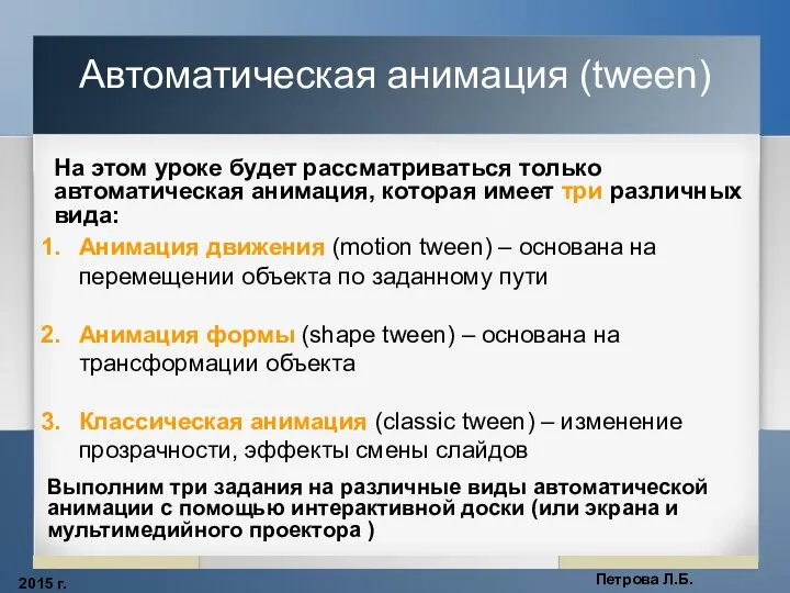 2015 г. Петрова Л.Б. Автоматическая анимация (tween) Выполним три задания на различные