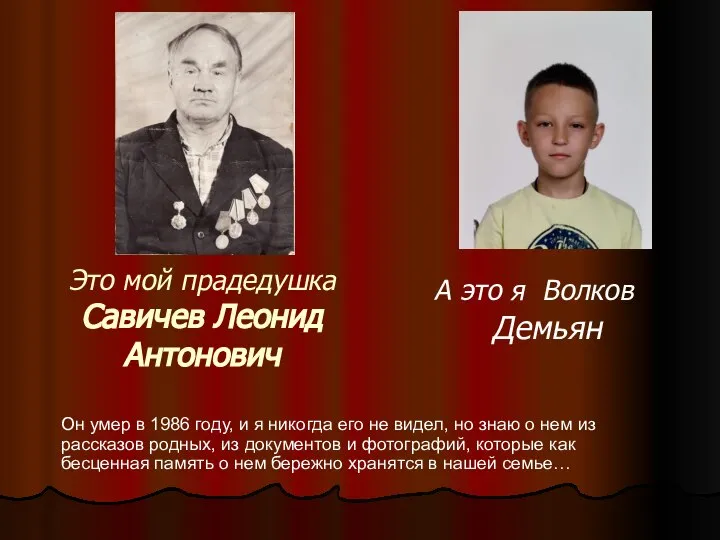 Это мой прадедушка Савичев Леонид Антонович А это я Волков Демьян Он