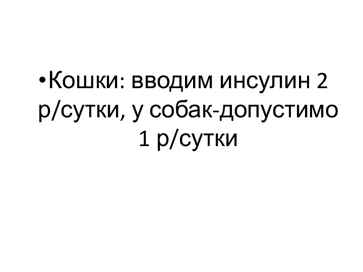 Кошки: вводим инсулин 2 р/сутки, у собак-допустимо 1 р/сутки