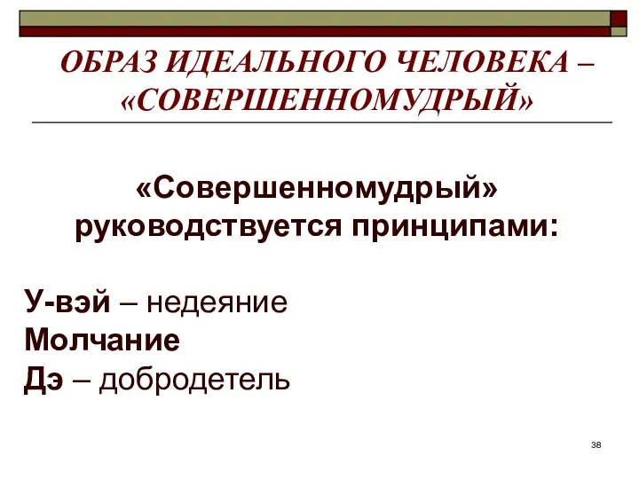 ОБРАЗ ИДЕАЛЬНОГО ЧЕЛОВЕКА – «СОВЕРШЕННОМУДРЫЙ» «Совершенномудрый» руководствуется принципами: У-вэй – недеяние Молчание Дэ – добродетель