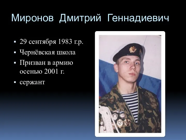 Миронов Дмитрий Геннадиевич 29 сентября 1983 г.р. Чернёвская школа Призван в армию осенью 2001 г. сержант
