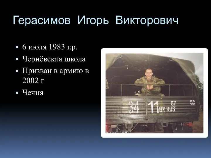 Герасимов Игорь Викторович 6 июля 1983 г.р. Чернёвская школа Призван в армию в 2002 г Чечня