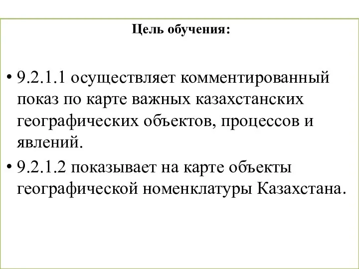 Цель обучения: 9.2.1.1 осуществляет комментированный показ по карте важных казахстанских географических объектов,