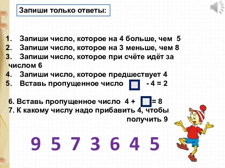 Запиши только ответы: Запиши число, которое на 4 больше, чем 5 Запиши