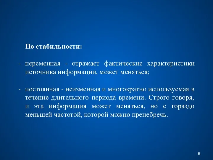 По стабильности: переменная - отражает фактические характеристики источника информации, может меняться; постоянная