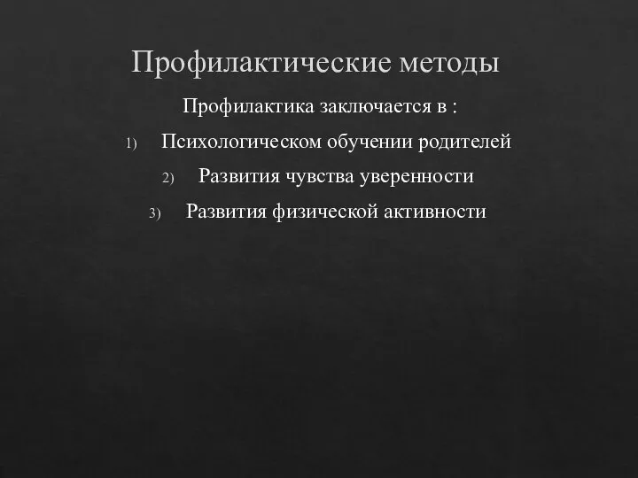 Профилактические методы Профилактика заключается в : Психологическом обучении родителей Развития чувства уверенности Развития физической активности