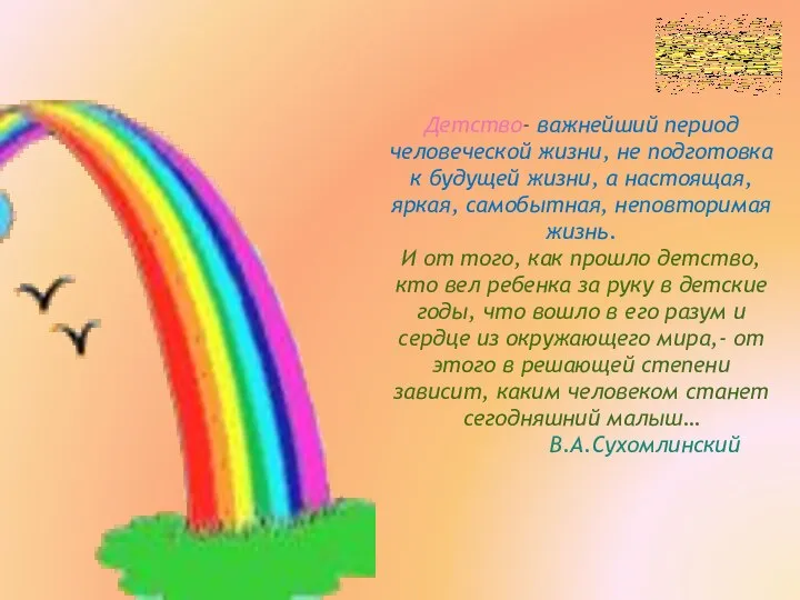 Детство- важнейший период человеческой жизни, не подготовка к будущей жизни, а настоящая,