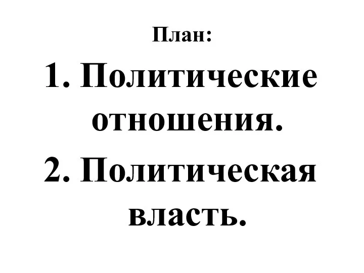 План: 1. Политические отношения. 2. Политическая власть.