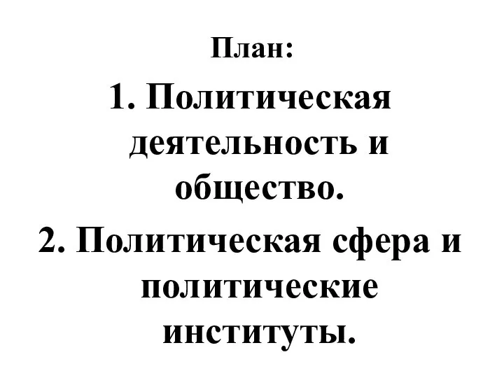 План: 1. Политическая деятельность и общество. 2. Политическая сфера и политические институты.