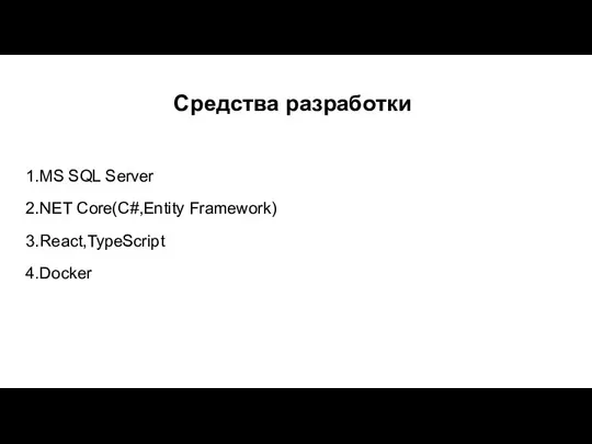 Cредства разработки 1.MS SQL Server 2.NET Core(C#,Entity Framework) 3.React,TypeScript 4.Docker