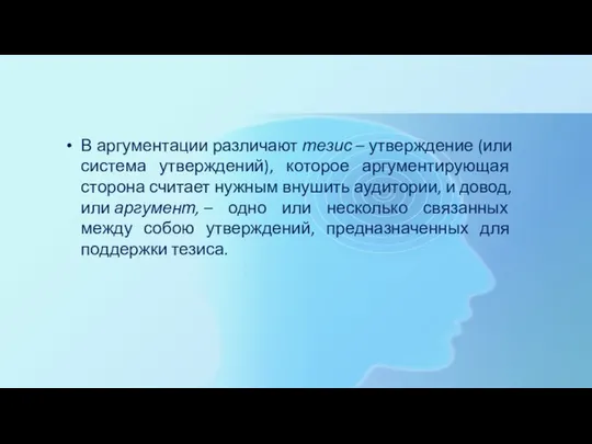 В аргументации различают тезис – утверждение (или система утверждений), которое аргументирующая сторона