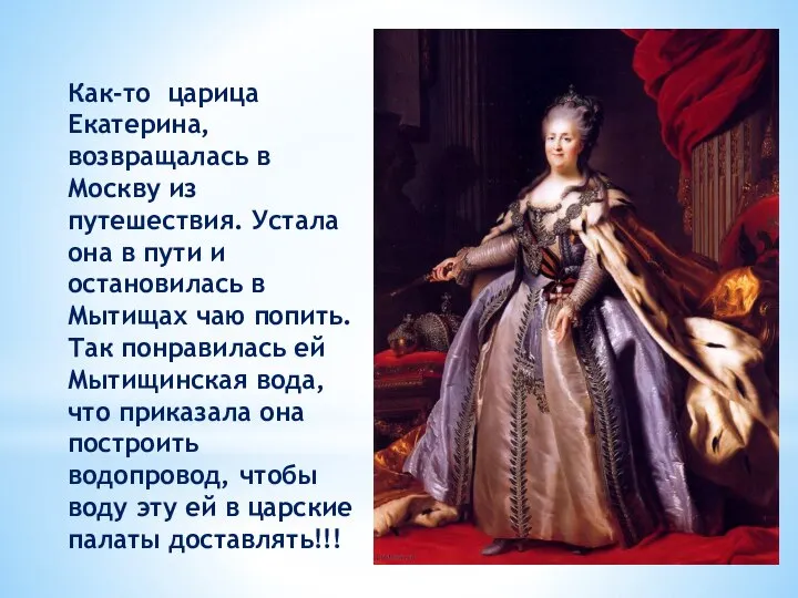 Как-то царица Екатерина, возвращалась в Москву из путешествия. Устала она в пути
