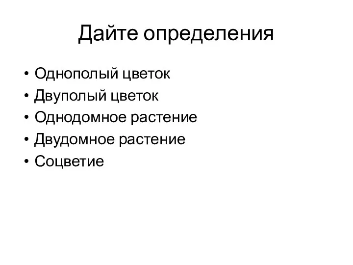 Дайте определения Однополый цветок Двуполый цветок Однодомное растение Двудомное растение Соцветие