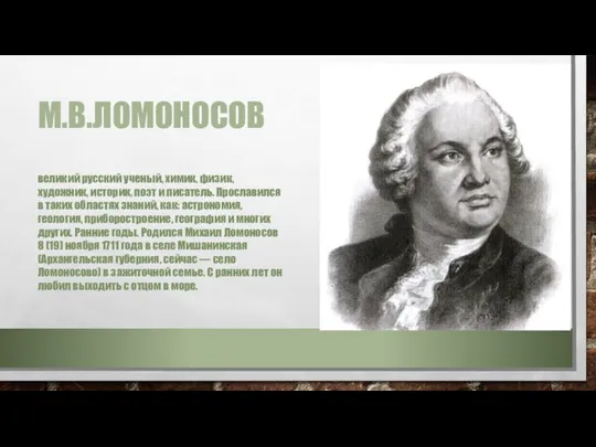 М.В.ЛОМОНОСОВ великий русский ученый, химик, физик, художник, историк, поэт и писатель. Прославился