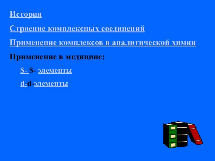 История Строение комплексных соединений Применение комплексов в аналитической химии Применение в медицине: S- S- элементы d-d-элементы