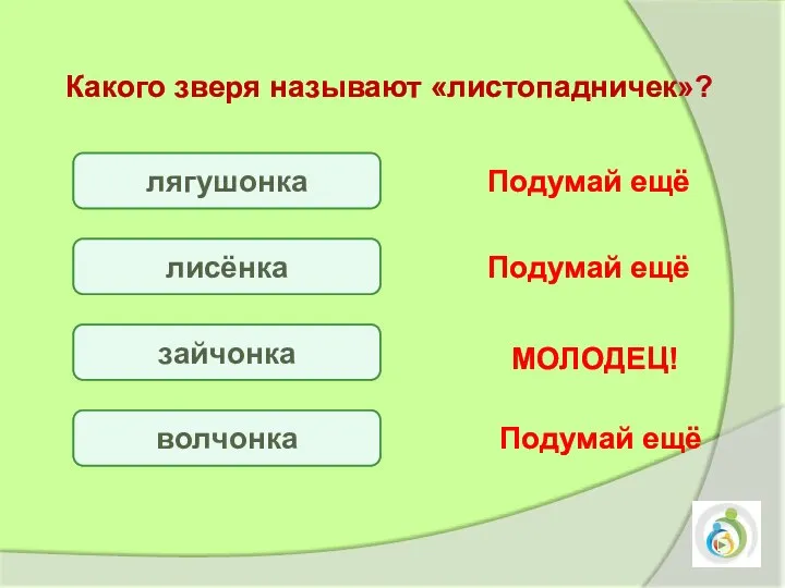 лягушонка лисёнка зайчонка волчонка Подумай ещё Подумай ещё Подумай ещё МОЛОДЕЦ! Какого зверя называют «листопадничек»?