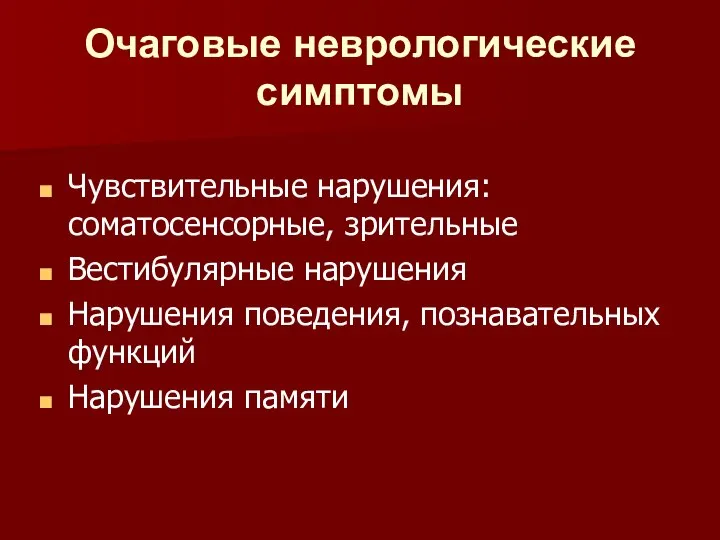 Очаговые неврологические симптомы Чувствительные нарушения: соматосенсорные, зрительные Вестибулярные нарушения Нарушения поведения, познавательных функций Нарушения памяти