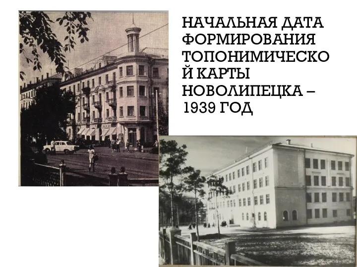 НАЧАЛЬНАЯ ДАТА ФОРМИРОВАНИЯ ТОПОНИМИЧЕСКОЙ КАРТЫ НОВОЛИПЕЦКА – 1939 ГОД