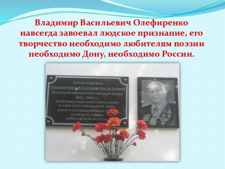 Владимир Васильевич Олефиренко навсегда завоевал людское признание, его творчество необходимо любителям поэзии необходимо Дону, необходимо России.