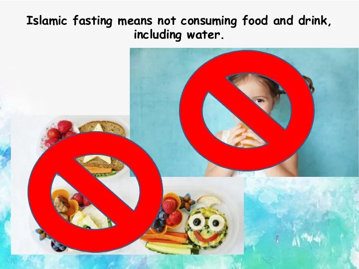 Islamic fasting means not consuming food and drink, including water.