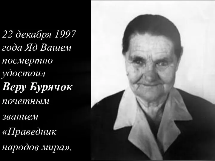 22 декабря 1997 года Яд Вашем посмертно удостоил Веру Бурячок почетным званием «Праведник народов мира».