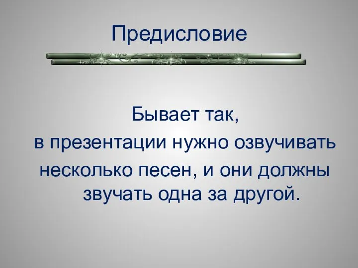 Предисловие Бывает так, в презентации нужно озвучивать несколько песен, и они должны звучать одна за другой.