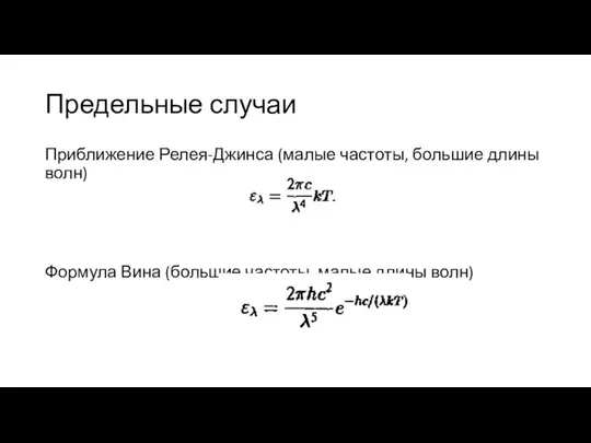Предельные случаи Приближение Релея-Джинса (малые частоты, большие длины волн) Формула Вина (большие частоты, малые длины волн)