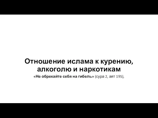 Отношение ислама к курению, алкоголю и наркотикам «Не обрекайте себя на гибель» (сура 2, аят 195),