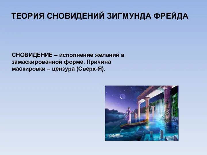 ТЕОРИЯ СНОВИДЕНИЙ ЗИГМУНДА ФРЕЙДА СНОВИДЕНИЕ – исполнение желаний в замаскированной форме. Причина маскировки – цензура (Сверх-Я).