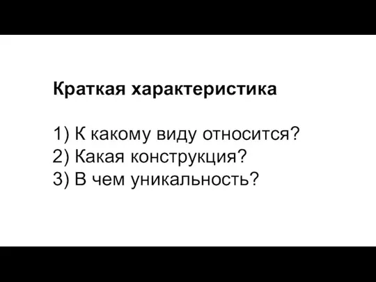 Краткая характеристика 1) К какому виду относится? 2) Какая конструкция? 3) В чем уникальность?