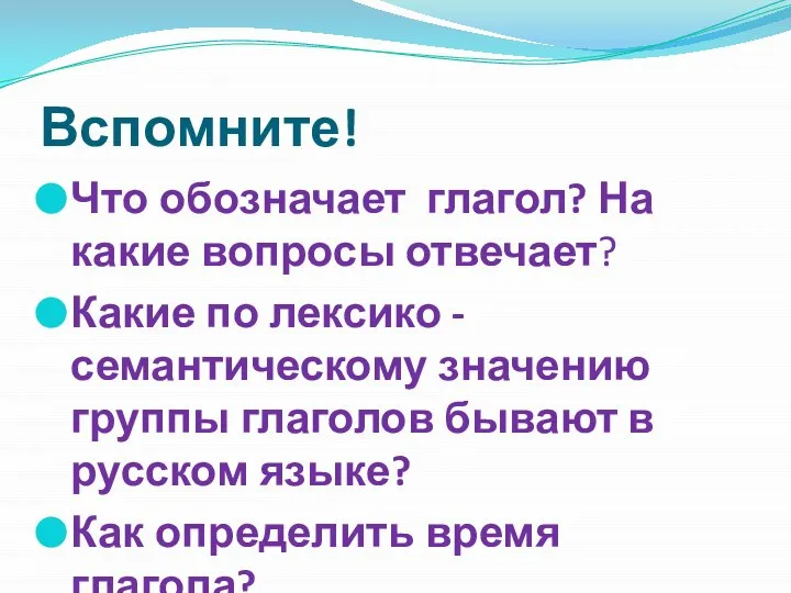 Вспомните! Что обозначает глагол? На какие вопросы отвечает? Какие по лексико -семантическому