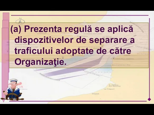 (a) Prezenta regulă se aplică dispozitivelor de separare a traficului adoptate de către Organizaţie.