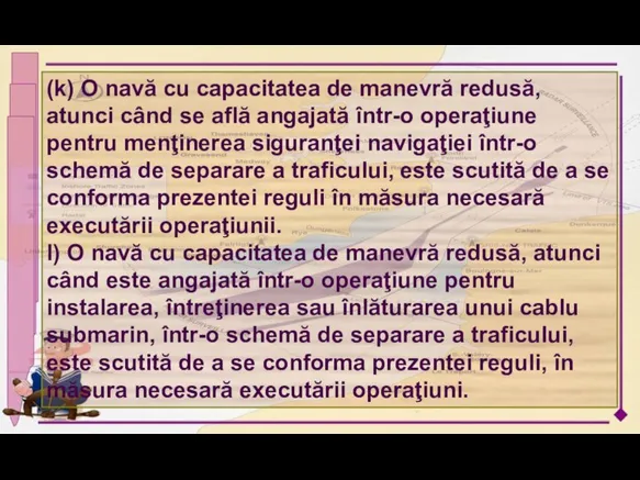 (k) O navă cu capacitatea de manevră redusă, atunci când se află