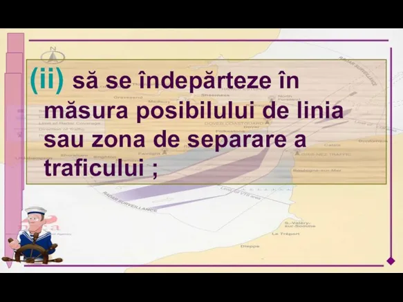 (ii) să se îndepărteze în măsura posibilului de linia sau zona de separare a traficului ;