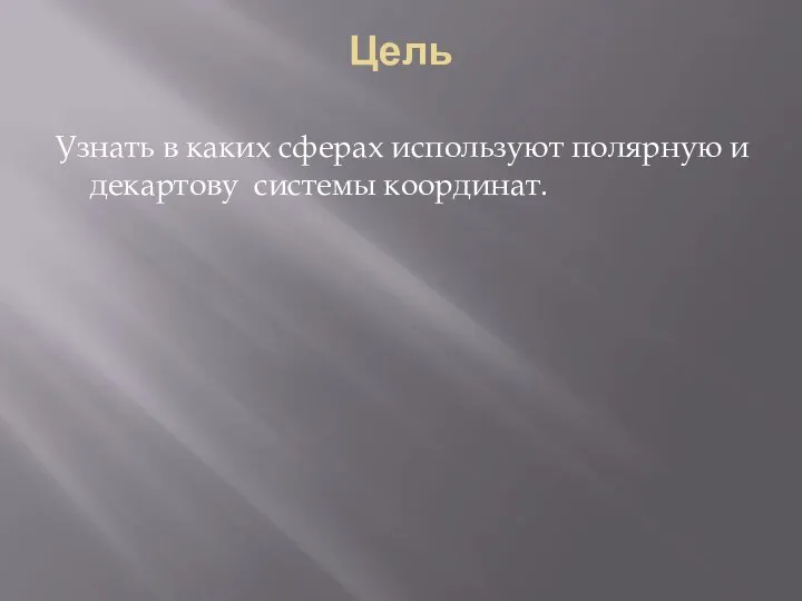 Цель Узнать в каких сферах используют полярную и декартову системы координат.